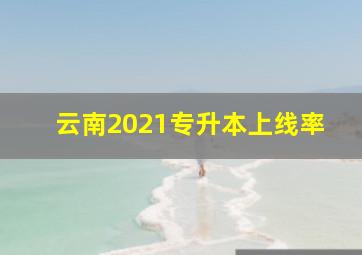 云南2021专升本上线率