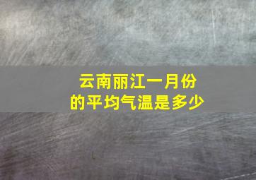 云南丽江一月份的平均气温是多少