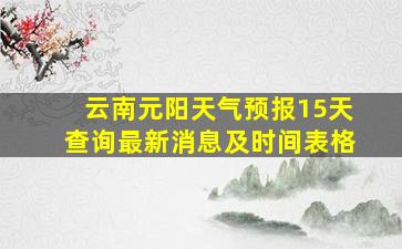 云南元阳天气预报15天查询最新消息及时间表格