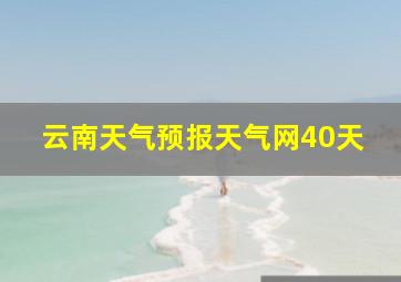 云南天气预报天气网40天