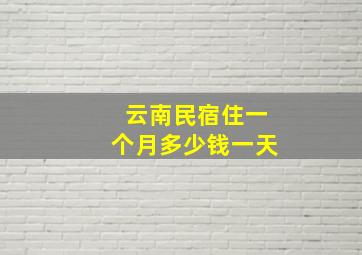 云南民宿住一个月多少钱一天