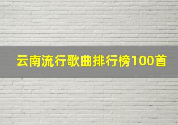 云南流行歌曲排行榜100首