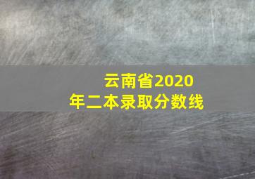 云南省2020年二本录取分数线