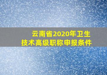 云南省2020年卫生技术高级职称申报条件