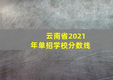 云南省2021年单招学校分数线