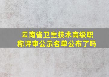 云南省卫生技术高级职称评审公示名单公布了吗