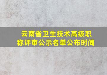 云南省卫生技术高级职称评审公示名单公布时间