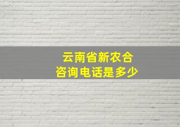 云南省新农合咨询电话是多少