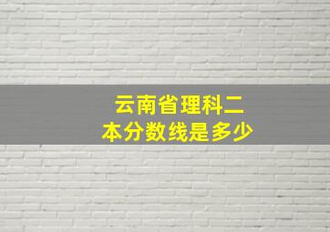 云南省理科二本分数线是多少