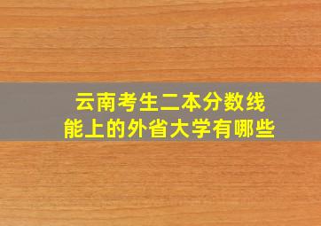 云南考生二本分数线能上的外省大学有哪些