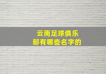 云南足球俱乐部有哪些名字的