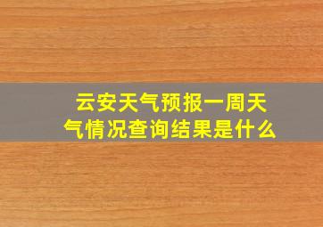 云安天气预报一周天气情况查询结果是什么