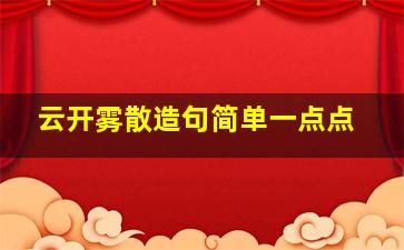 云开雾散造句简单一点点