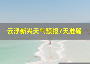 云浮新兴天气预报7天准确