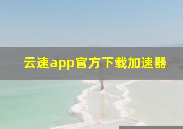 云速app官方下载加速器