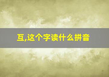 互,这个字读什么拼音