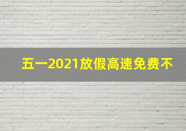 五一2021放假高速免费不