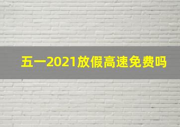 五一2021放假高速免费吗