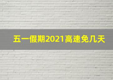 五一假期2021高速免几天