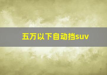 五万以下自动挡suv