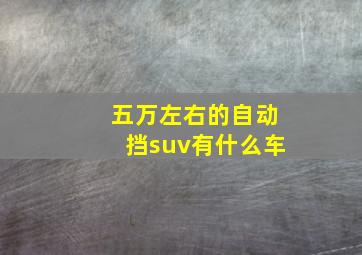 五万左右的自动挡suv有什么车