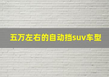 五万左右的自动挡suv车型