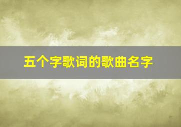 五个字歌词的歌曲名字