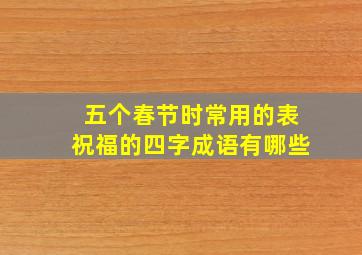 五个春节时常用的表祝福的四字成语有哪些