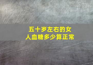 五十岁左右的女人血糖多少算正常