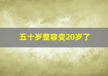 五十岁整容变20岁了