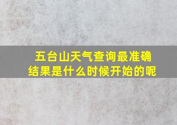 五台山天气查询最准确结果是什么时候开始的呢