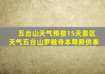 五台山天气预报15天景区天气五台山罗睺寺本尊殿供奉