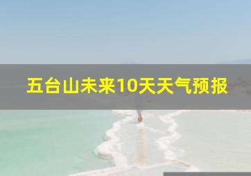 五台山未来10天天气预报