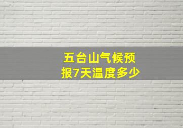 五台山气候预报7天温度多少