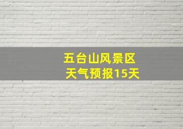 五台山风景区天气预报15天