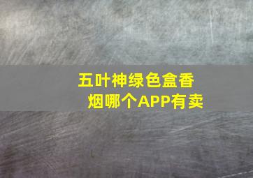 五叶神绿色盒香烟哪个APP有卖