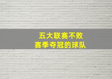 五大联赛不败赛季夺冠的球队