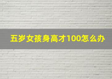 五岁女孩身高才100怎么办