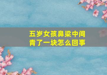 五岁女孩鼻梁中间青了一块怎么回事