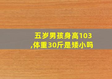 五岁男孩身高103,体重30斤是矮小吗