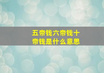 五帝钱六帝钱十帝钱是什么意思