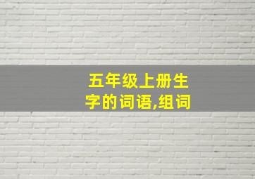 五年级上册生字的词语,组词