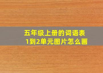 五年级上册的词语表1到2单元图片怎么画