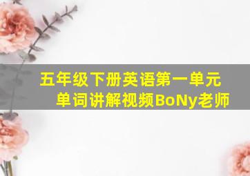 五年级下册英语第一单元单词讲解视频BoNy老师