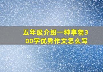 五年级介绍一种事物300字优秀作文怎么写