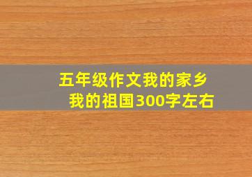 五年级作文我的家乡我的祖国300字左右