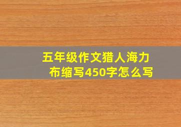 五年级作文猎人海力布缩写450字怎么写