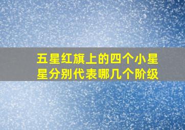 五星红旗上的四个小星星分别代表哪几个阶级