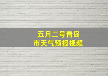 五月二号青岛市天气预报视频