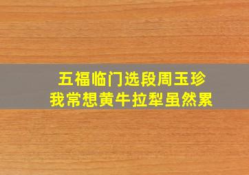 五福临门选段周玉珍我常想黄牛拉犁虽然累